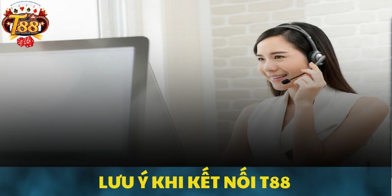 Những vấn đề cần lưu ý khi liên hệ T88 trong 2025