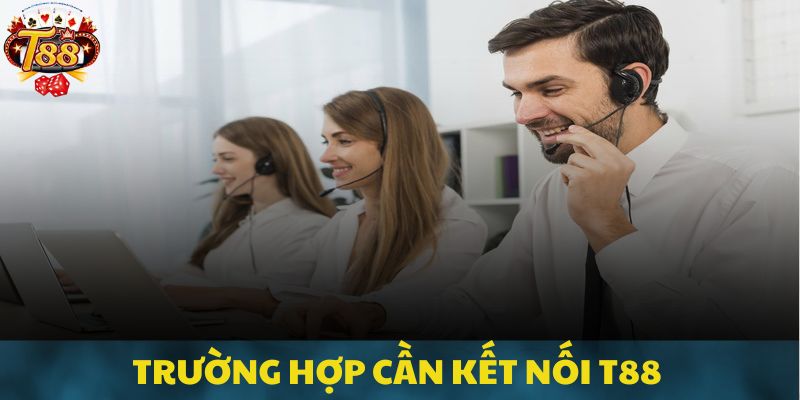 Các tình huống cần liên hệ T88 dành cho khách hàng