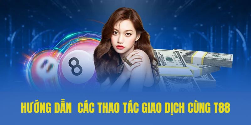 Hướng dẫn tất tần tật các thao tác giao dịch cùng T88